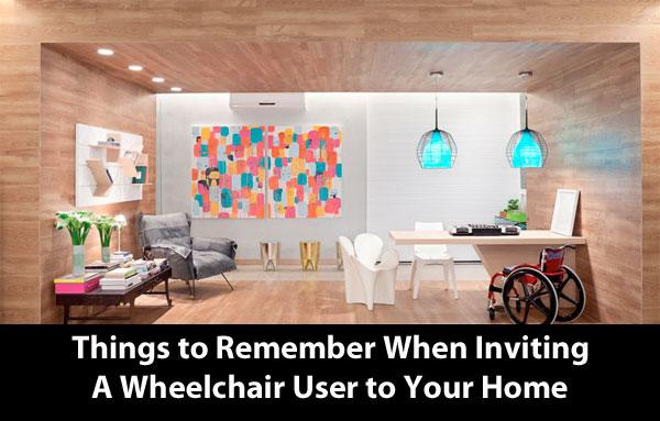 Things to Remember When Inviting a Wheelchair User to Your Home