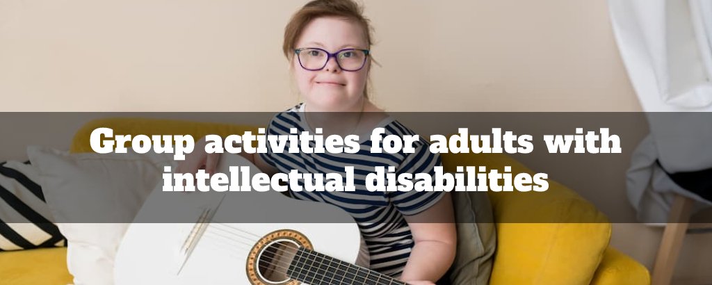 Group activities for adults with intellectual disabilities