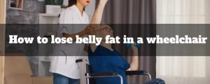 How to lose belly fat in a wheelchair