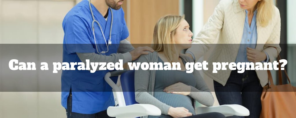 Can a paralyzed woman get pregnant