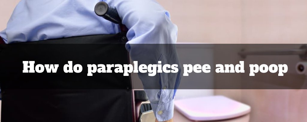 How do paraplegics pee and poop