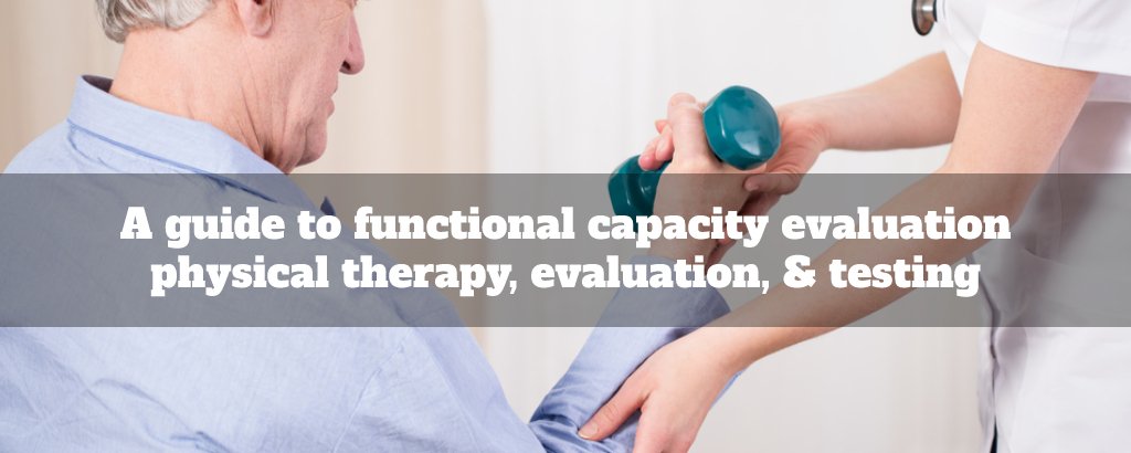 A guide to functional capacity evaluation physical therapy, evaluation, & testing