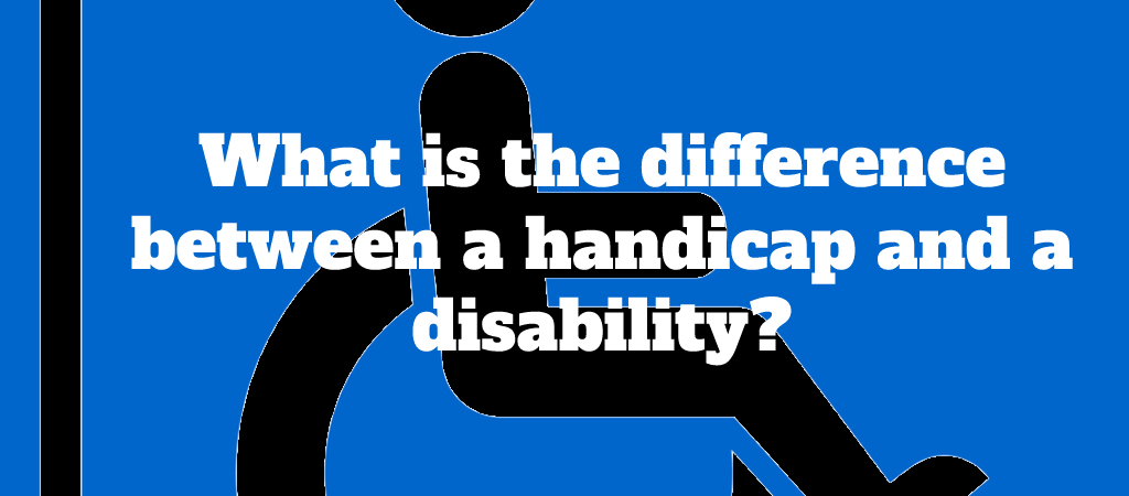 What is the difference between a handicap and a disability