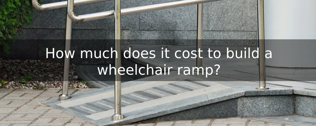 How much does it cost to build a wheelchair ramp?